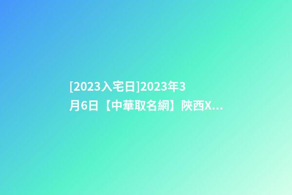 [2023入宅日]2023年3月6日【中華取名網】陜西XXX建筑工程有限公司簽約-第1張-公司起名-玄機派